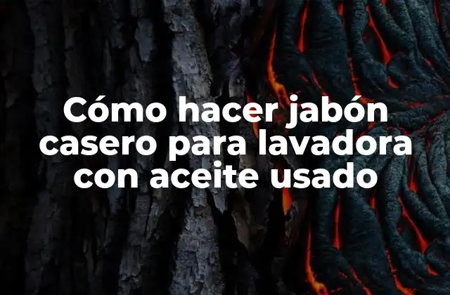 Cómo Hacer Jabón Casero para Lavadora con Aceite Usado