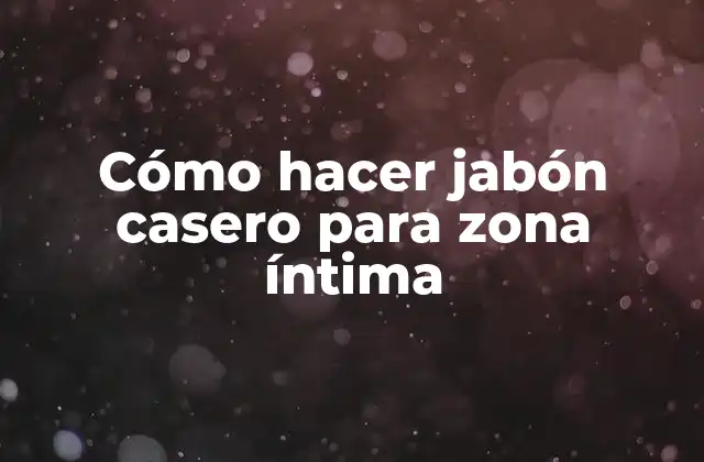 Cómo Hacer Jabón Casero para Zona Íntima