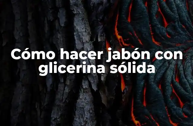 Cómo Hacer Jabón con Glicerina Sólida