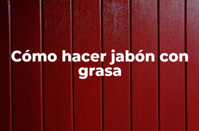 Cómo hacer jabón con grasa