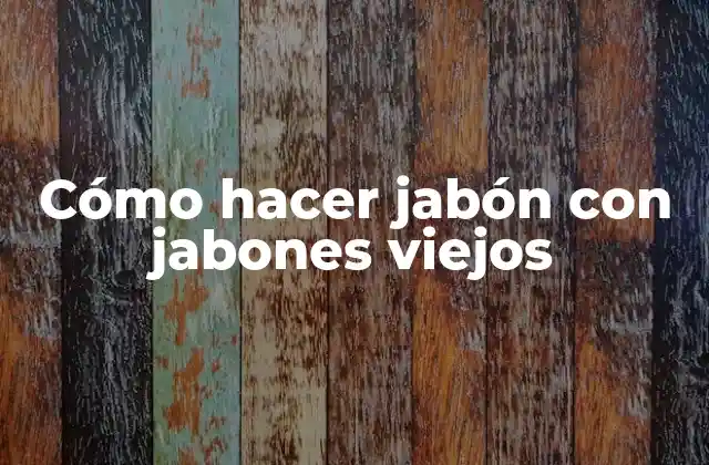 Cómo Hacer Jabón con Jabones Viejos