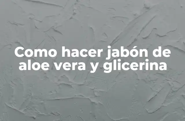 Como Hacer Jabón de Aloe Vera y Glicerina