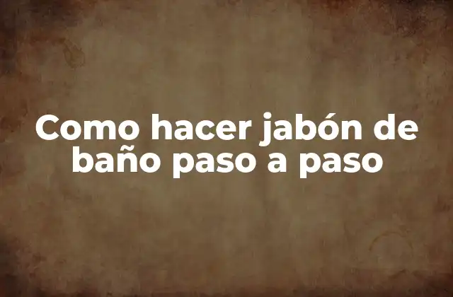 Jabón de baño: qué es, para qué sirve y cómo se usa