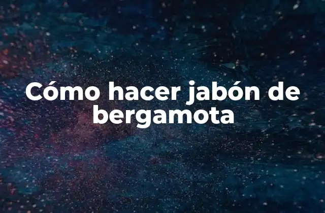 Cómo Hacer Jabón de Bergamota