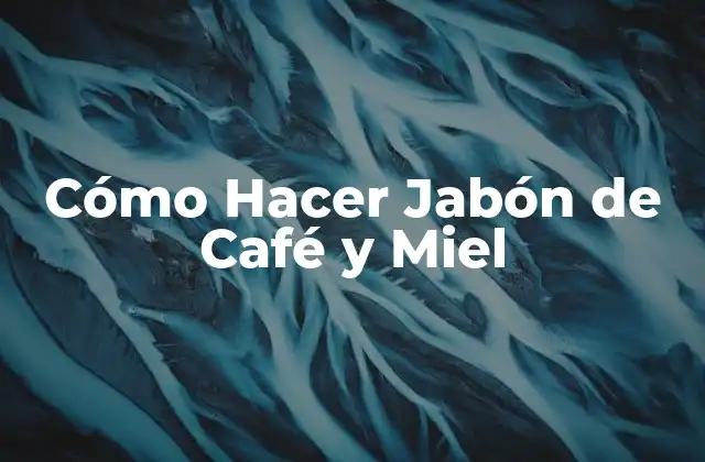 Cómo Hacer Jabón de Café y Miel