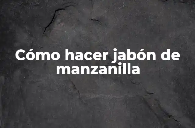 Cómo Hacer Jabón de Manzanilla