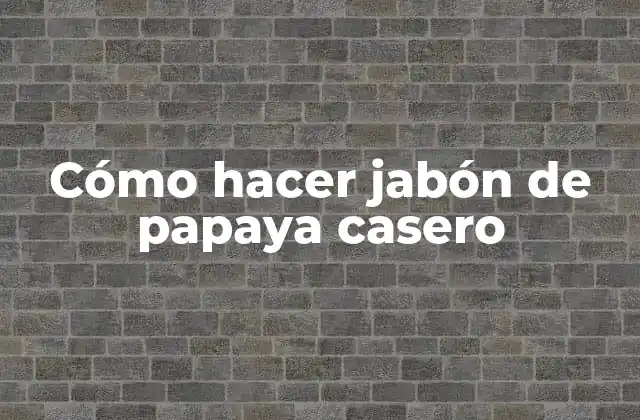 Cómo Hacer Jabón de Papaya Casero