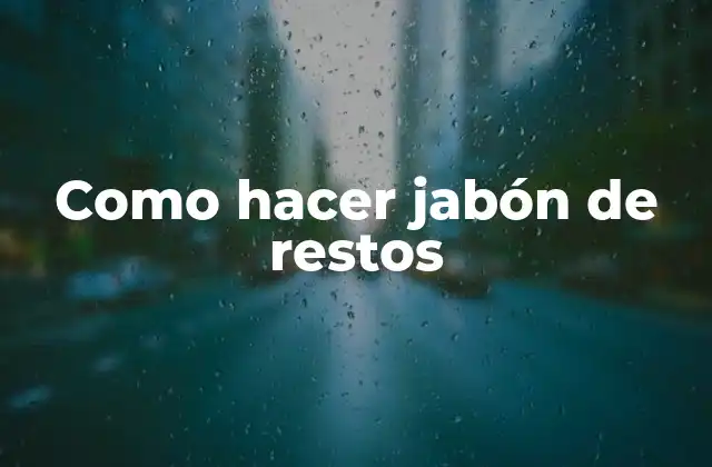 Como Hacer Jabón de Restos