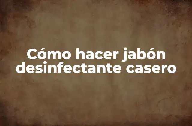 Cómo Hacer Jabón Desinfectante Casero