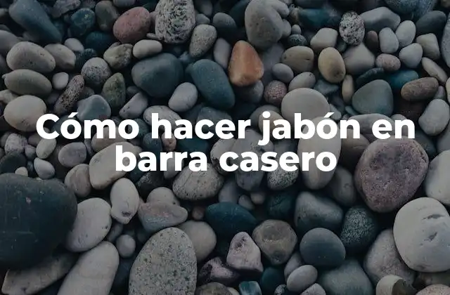 Cómo Hacer Jabón en Barra Casero