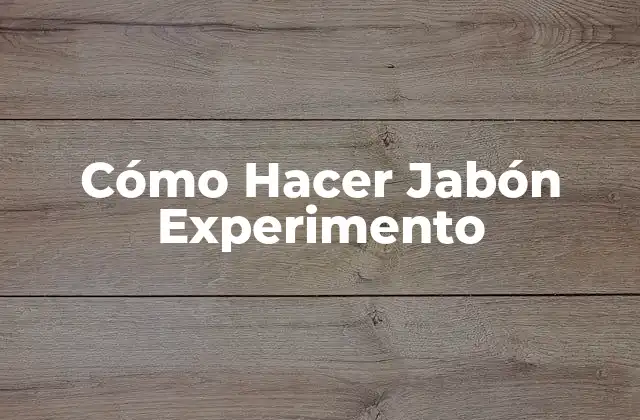 Cómo Hacer Jabón Experimento
