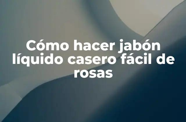 Cómo Hacer Jabón Líquido Casero Fácil de Rosas
