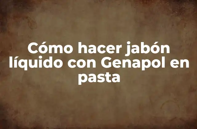 Cómo Hacer Jabón Líquido con Genapol en Pasta