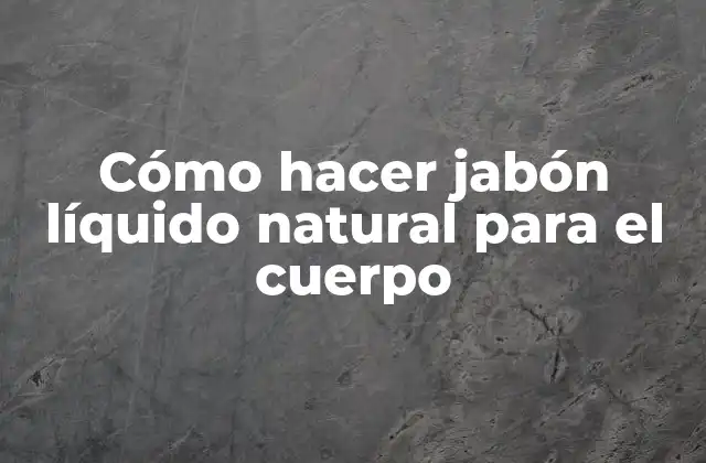 Cómo Hacer Jabón Líquido Natural para el Cuerpo