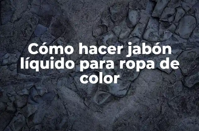 Cómo Hacer Jabón Líquido para Ropa de Color
