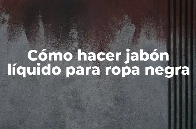 Cómo Hacer Jabón Líquido para Ropa Negra