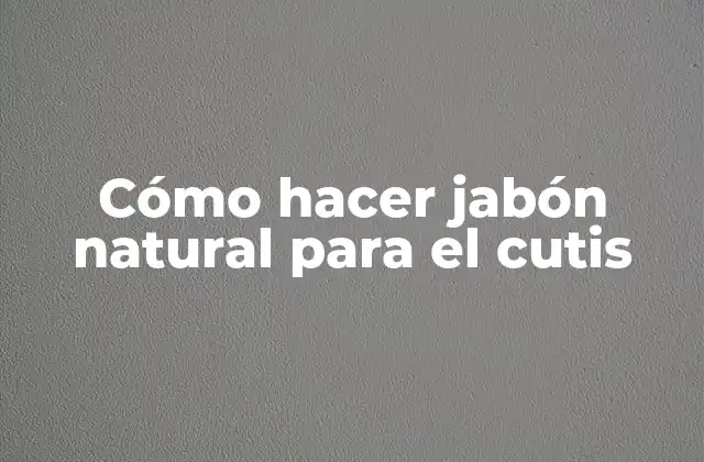 Cómo Hacer Jabón Natural para el Cutis