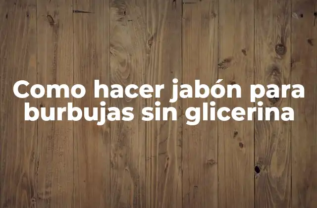 Como Hacer Jabón para Burbujas sin Glicerina