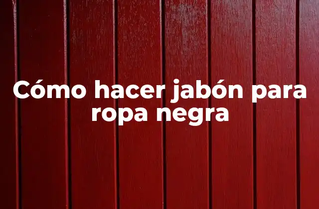 Cómo Hacer Jabón para Ropa Negra