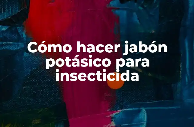 Cómo Hacer Jabón Potásico para Insecticida