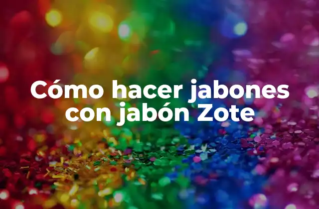 Cómo Hacer Jabones con Jabón Zote
