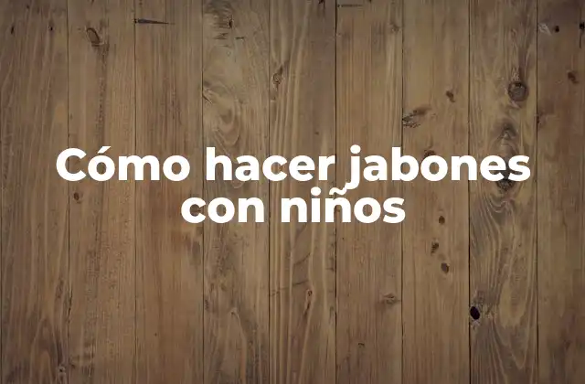Cómo Hacer Jabones con Niños