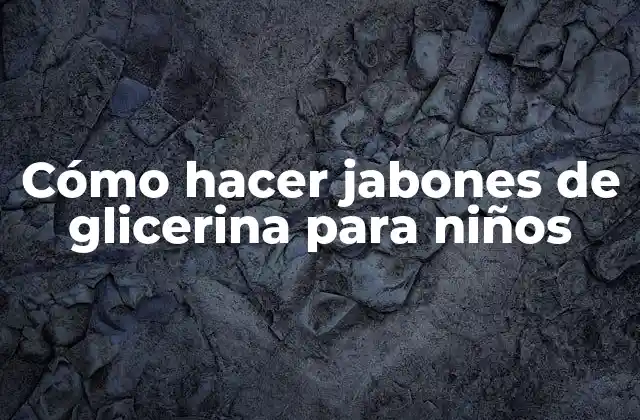 Cómo Hacer Jabones de Glicerina para Niños