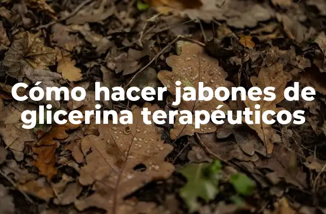 Cómo Hacer Jabones de Glicerina Terapéuticos