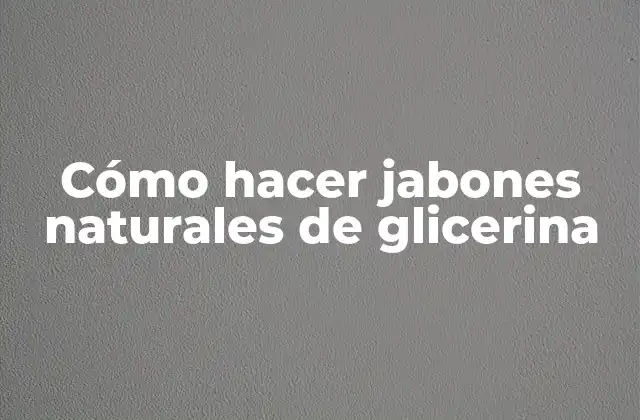 Cómo Hacer Jabones Naturales de Glicerina