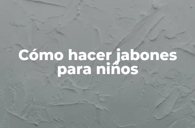 Cómo Hacer Jabones para Niños