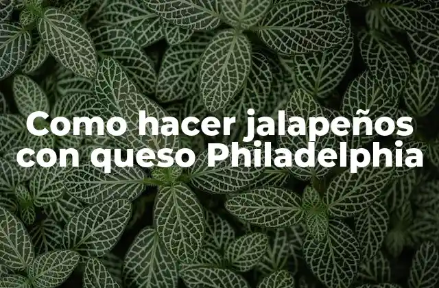 Como Hacer Jalapeños con Queso Philadelphia 2 ¿Qué son los jalapeños con queso Philadelphia?