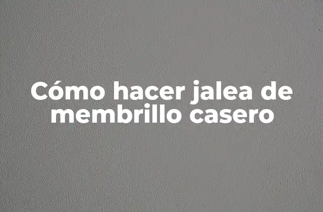 ¿Qué es la jalea de membrillo y para qué sirve?