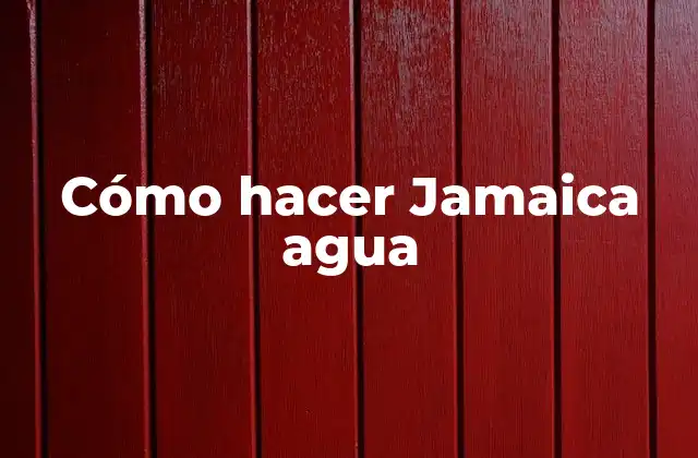 Cómo Hacer Jamaica Agua