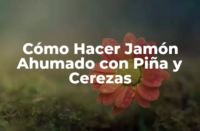 Cómo Hacer Jamón Ahumado con Piña y Cerezas