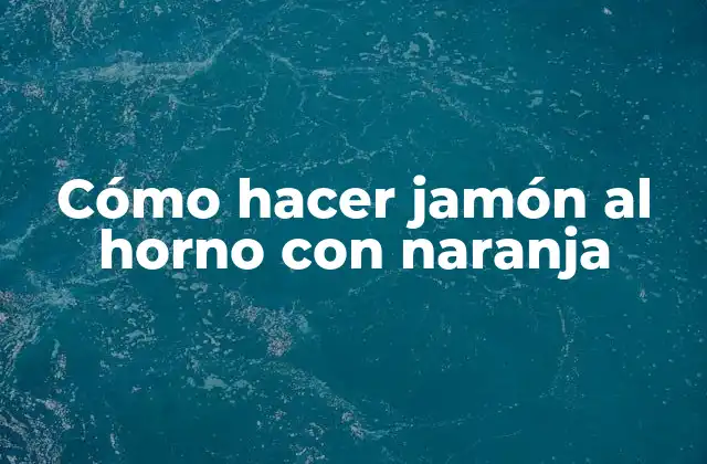 Cómo Hacer Jamón Al Horno con Naranja