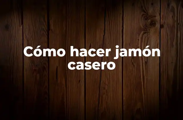 Cómo Hacer Jamón Casero