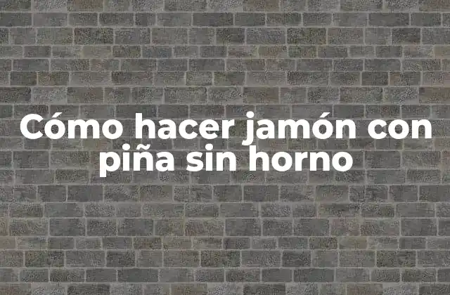 Cómo Hacer Jamón con Piña sin Horno