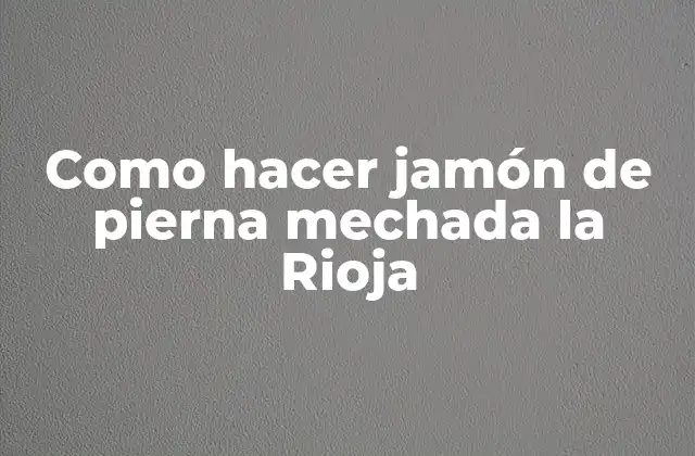 Como Hacer Jamón de Pierna Mechada la Rioja
