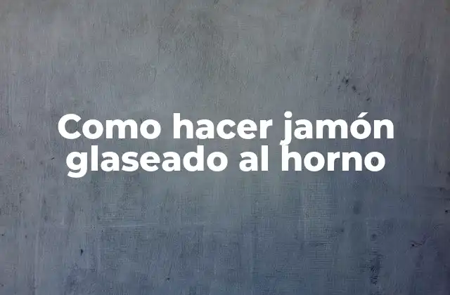 Como Hacer Jamón Glaseado Al Horno