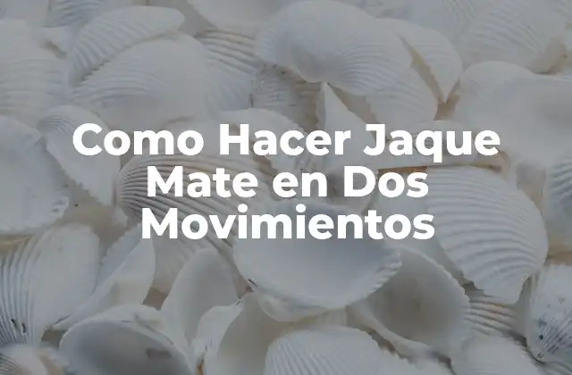 Como Hacer Jaque Mate en Dos Movimientos