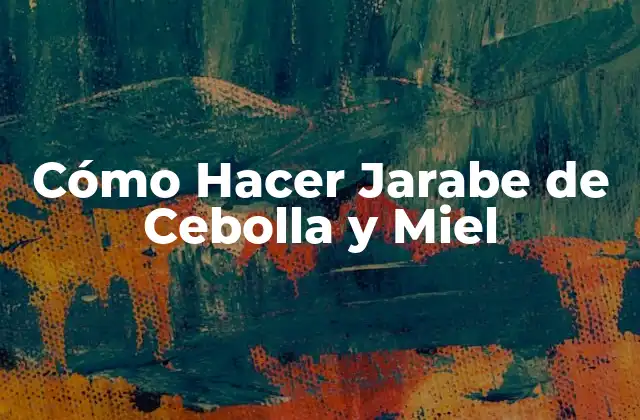 Cómo Hacer Jarabe de Cebolla y Miel