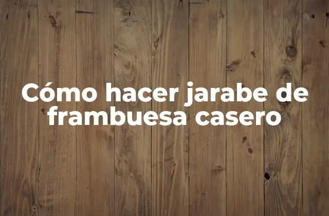 Cómo Hacer Jarabe de Frambuesa Casero