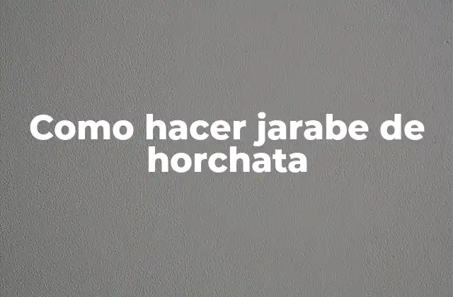 ¿Qué es jarabe de horchata y para qué sirve?
