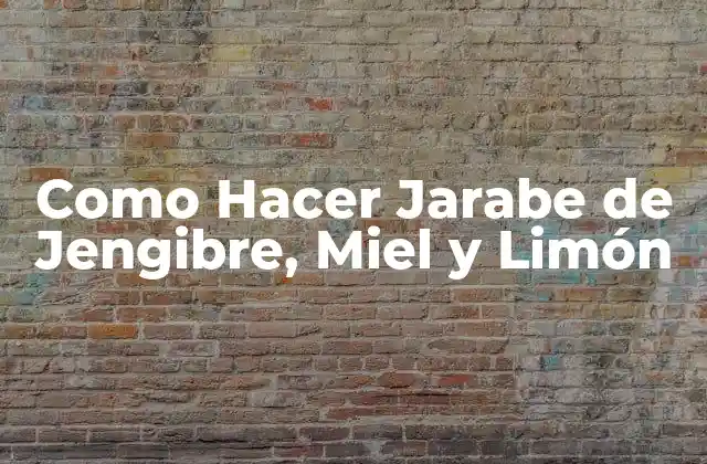 Como Hacer Jarabe de Jengibre, Miel y Limón