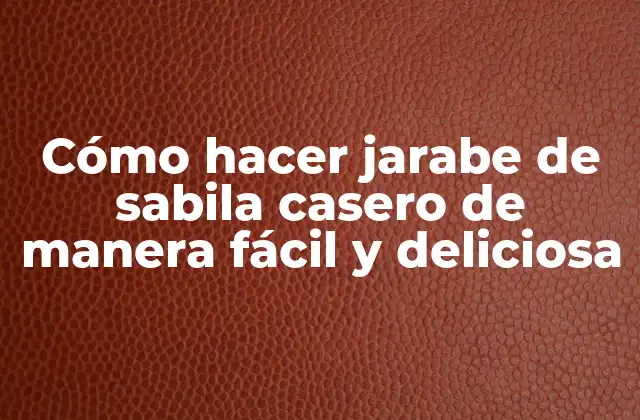 Cómo Hacer Jarabe de Sabila Casero de Manera Fácil y Deliciosa