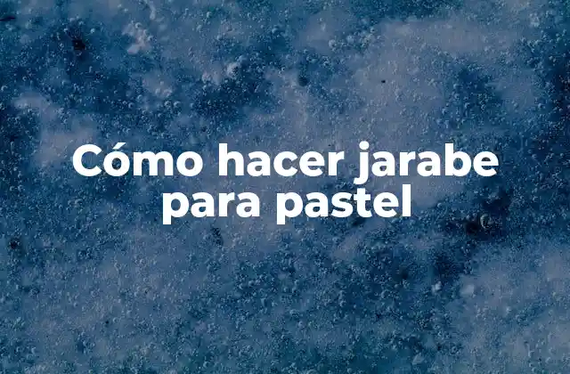 ¿Qué es el jarabe para pastel?