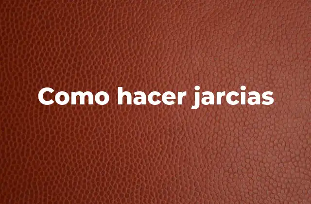 Como Hacer Jarcias 2 ¿Qué es una jarca y para qué sirve?