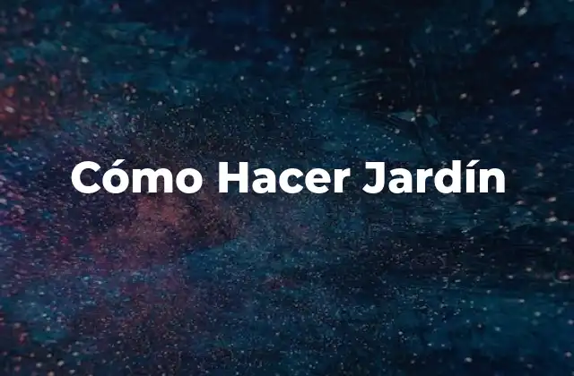 Cómo Hacer Jardín