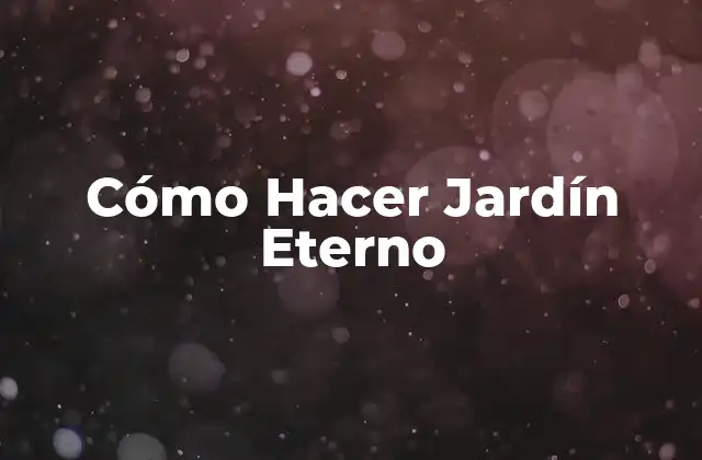 Cómo Hacer Jardín Eterno 2 Cómo Hacer Jardín Eterno