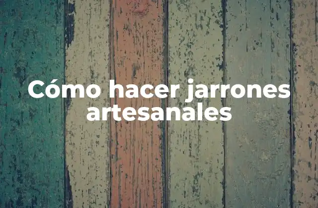 Cómo Hacer Jarrones Artesanales